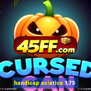 handicap asiatico 1.75